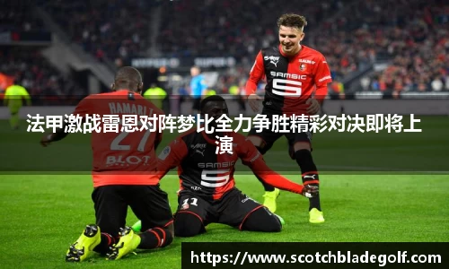 法甲激战雷恩对阵梦比全力争胜精彩对决即将上演