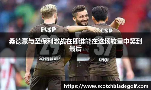 桑德豪与圣保利激战在即谁能在这场较量中笑到最后